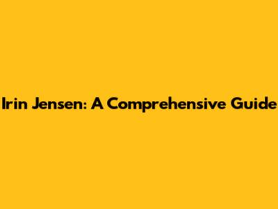 Irin Jensen: A Comprehensive Guide