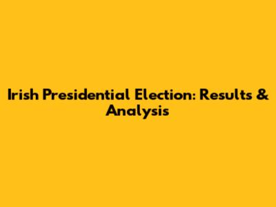 Irish Presidential Election: Results & Analysis