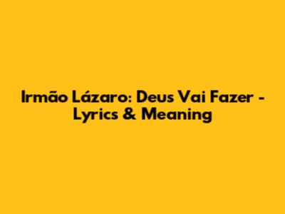 Irmão Lázaro: Deus Vai Fazer - Lyrics & Meaning