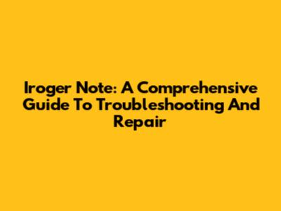 Iroger Note: A Comprehensive Guide To Troubleshooting And Repair