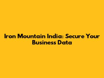 Iron Mountain India: Secure Your Business Data