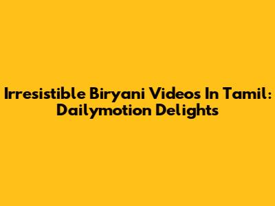 Irresistible Biryani Videos In Tamil: Dailymotion Delights