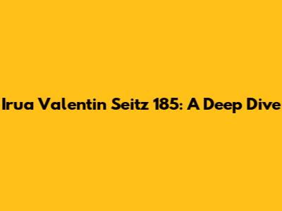 Irua Valentin Seitz 185: A Deep Dive