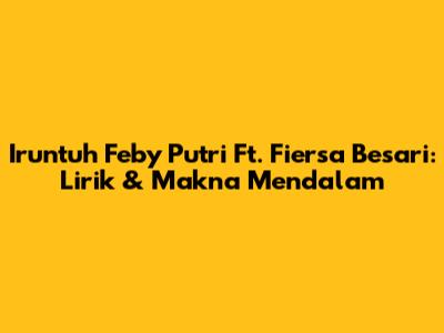 Iruntuh Feby Putri Ft. Fiersa Besari: Lirik & Makna Mendalam