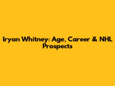 Iryan Whitney: Age, Career & NHL Prospects
