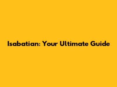 Isabatian: Your Ultimate Guide