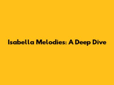 Isabella Melodies: A Deep Dive