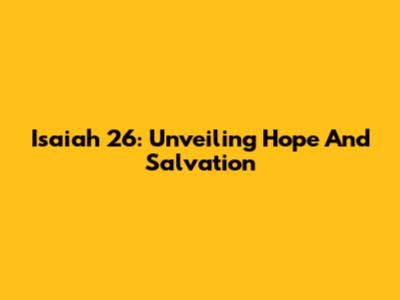 Isaiah 26: Unveiling Hope And Salvation