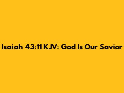 Isaiah 43:11 KJV: God Is Our Savior