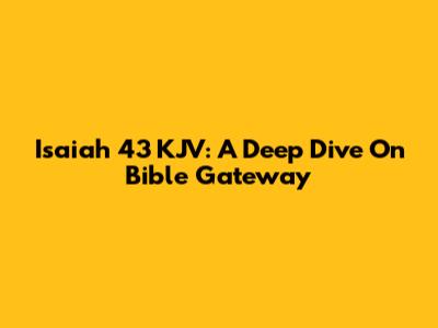 Isaiah 43 KJV: A Deep Dive On Bible Gateway