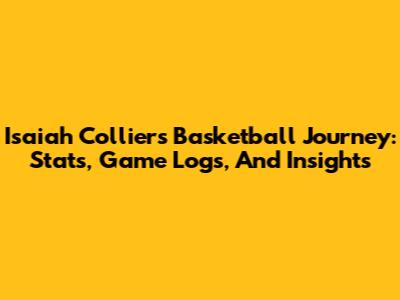 Isaiah Collier's Basketball Journey: Stats, Game Logs, And Insights