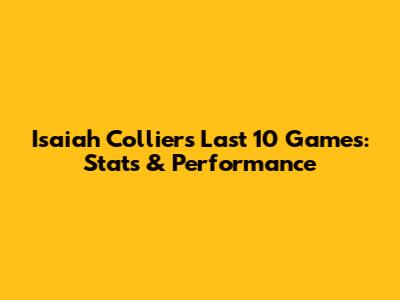 Isaiah Collier's Last 10 Games: Stats & Performance