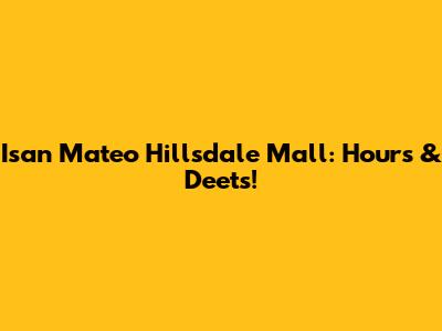 Isan Mateo Hillsdale Mall: Hours & Deets!