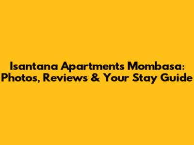 Isantana Apartments Mombasa: Photos, Reviews & Your Stay Guide