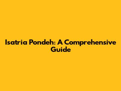 Isatria Pondeh: A Comprehensive Guide