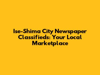 Ise-Shima City Newspaper Classifieds: Your Local Marketplace