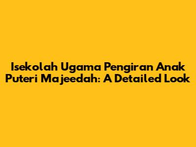 Isekolah Ugama Pengiran Anak Puteri Majeedah: A Detailed Look