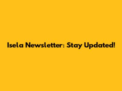 Isela Newsletter: Stay Updated!