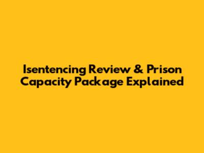 Isentencing Review & Prison Capacity Package Explained