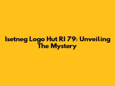 Isetneg Logo Hut RI 79: Unveiling The Mystery