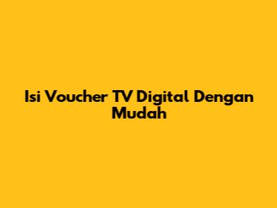 Isi Voucher TV Digital Dengan Mudah