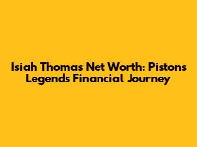 Isiah Thomas Net Worth: Pistons Legend's Financial Journey