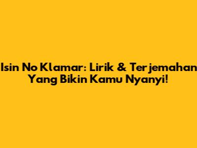 Isin No Klamar: Lirik & Terjemahan Yang Bikin Kamu Nyanyi!