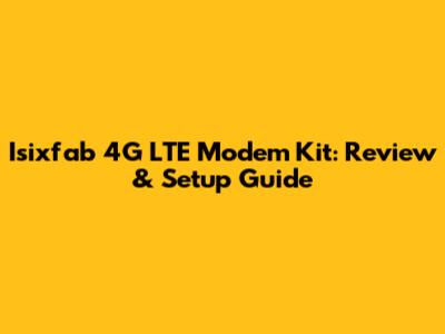Isixfab 4G LTE Modem Kit: Review & Setup Guide