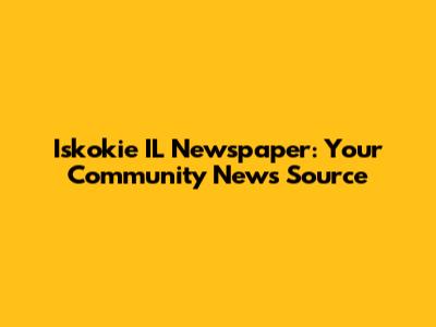 Iskokie IL Newspaper: Your Community News Source