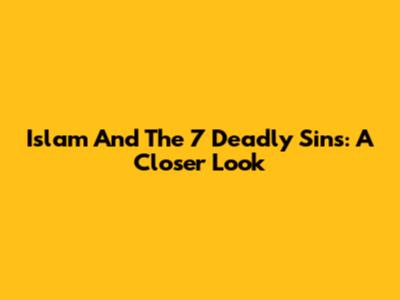 Islam And The 7 Deadly Sins: A Closer Look