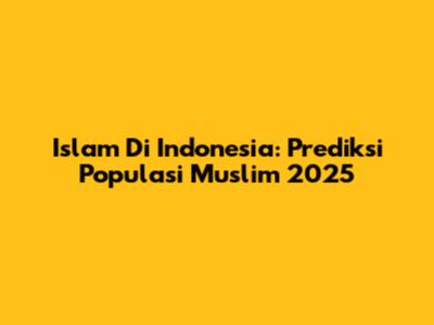 Islam Di Indonesia: Prediksi Populasi Muslim 2025