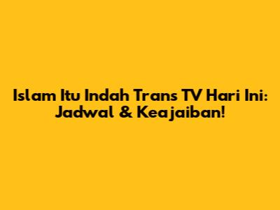 Islam Itu Indah Trans TV Hari Ini: Jadwal & Keajaiban!