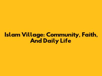 Islam Village: Community, Faith, And Daily Life