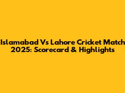 Islamabad Vs Lahore Cricket Match 2025: Scorecard & Highlights