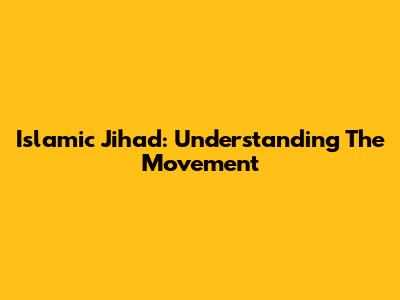 Islamic Jihad: Understanding The Movement
