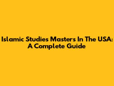 Islamic Studies Masters In The USA: A Complete Guide