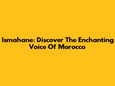 Ismahane: Discover The Enchanting Voice Of Morocco