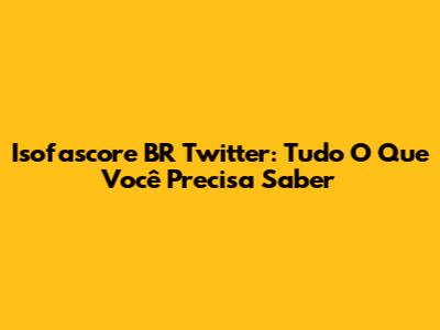 Isofascore BR Twitter: Tudo O Que Você Precisa Saber