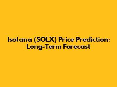 Isolana (SOLX) Price Prediction: Long-Term Forecast