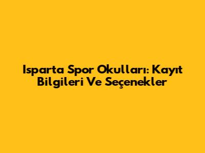 Isparta Spor Okulları: Kayıt Bilgileri Ve Seçenekler