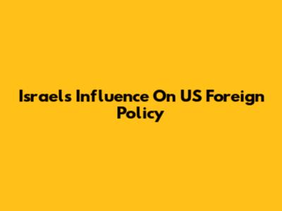 Israel's Influence On US Foreign Policy