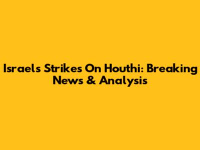 Israel's Strikes On Houthi: Breaking News & Analysis