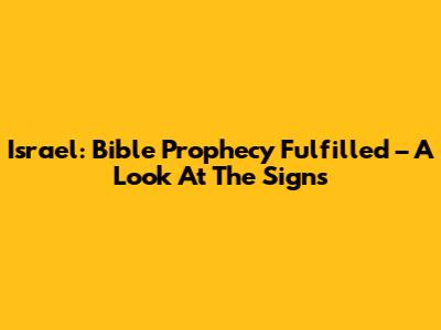 Israel: Bible Prophecy Fulfilled – A Look At The Signs