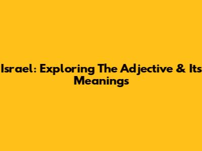 Israel: Exploring The Adjective & Its Meanings