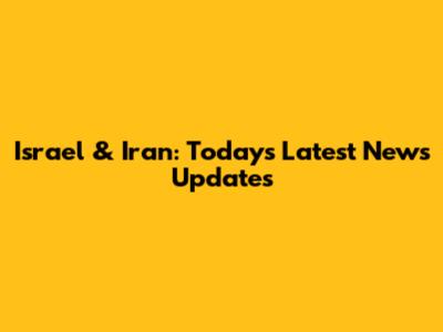Israel & Iran: Today's Latest News Updates