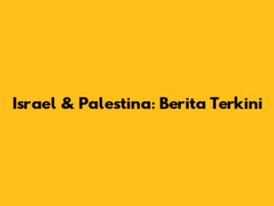 Israel & Palestina: Berita Terkini