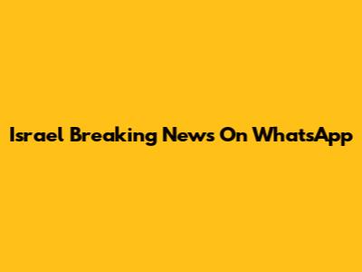 Israel Breaking News On WhatsApp
