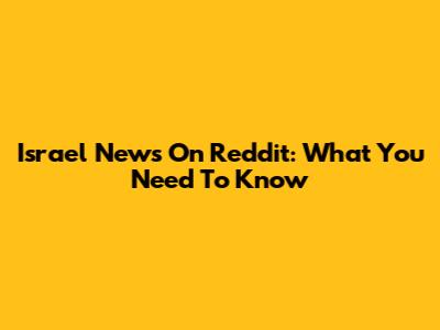 Israel News On Reddit: What You Need To Know