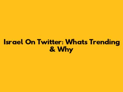 Israel On Twitter: What's Trending & Why