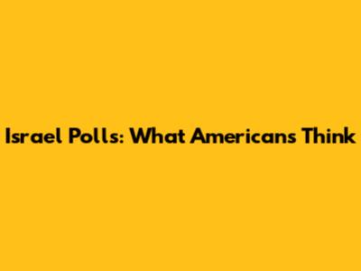 Israel Polls: What Americans Think